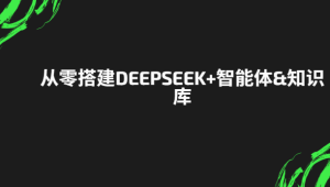 从零搭建DeepSeek+智能体&知识库